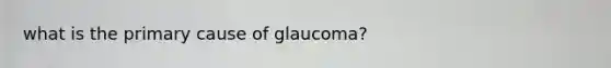 what is the primary cause of glaucoma?