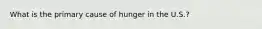 What is the primary cause of hunger in the U.S.?