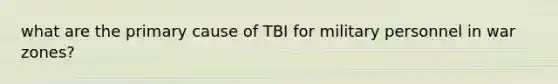 what are the primary cause of TBI for military personnel in war zones?