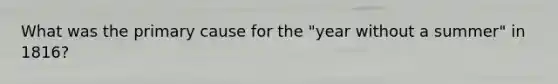 What was the primary cause for the "year without a summer" in 1816?