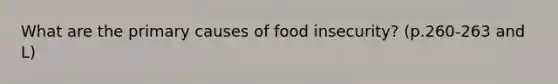 What are the primary causes of food insecurity? (p.260-263 and L)