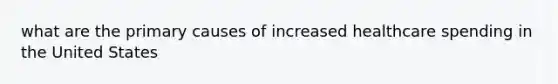 what are the primary causes of increased healthcare spending in the United States