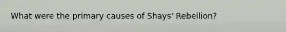 What were the primary causes of Shays' Rebellion?