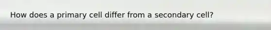 How does a primary cell differ from a secondary cell?