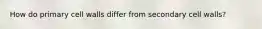 How do primary cell walls differ from secondary cell walls?