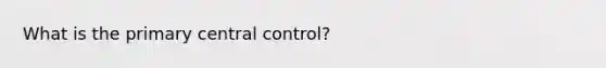 What is the primary central control?