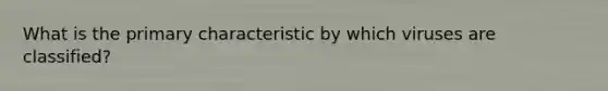 What is the primary characteristic by which viruses are classified?