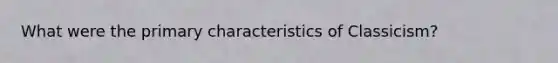 What were the primary characteristics of Classicism?