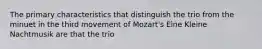 The primary characteristics that distinguish the trio from the minuet in the third movement of Mozart's Eine Kleine Nachtmusik are that the trio