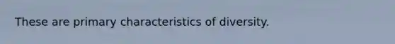 These are primary characteristics of diversity.