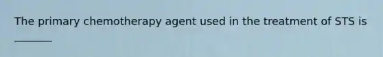The primary chemotherapy agent used in the treatment of STS is _______