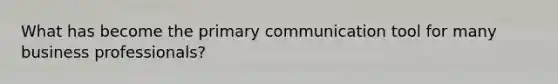 What has become the primary communication tool for many business professionals?