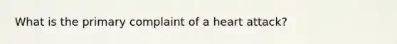 What is the primary complaint of a heart attack?