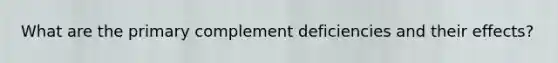 What are the primary complement deficiencies and their effects?