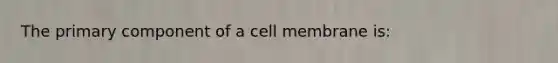 The primary component of a cell membrane is: