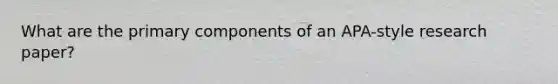 What are the primary components of an APA-style research paper?