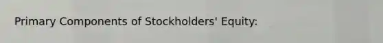 Primary Components of Stockholders' Equity: