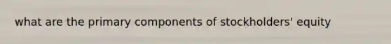 what are the primary components of stockholders' equity