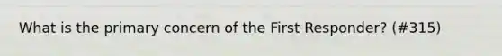 What is the primary concern of the First Responder? (#315)