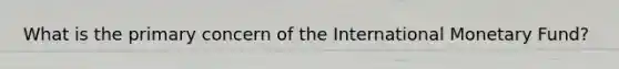 What is the primary concern of the International Monetary Fund?