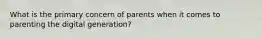 What is the primary concern of parents when it comes to parenting the digital generation?