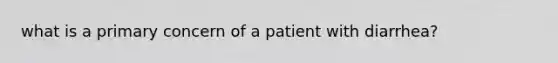 what is a primary concern of a patient with diarrhea?