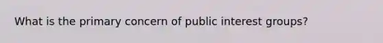 What is the primary concern of public interest groups?