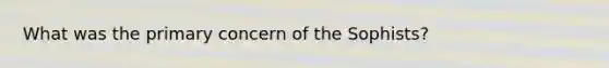 What was the primary concern of the Sophists?