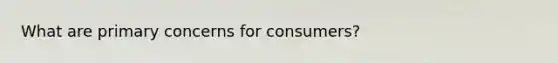 What are primary concerns for consumers?