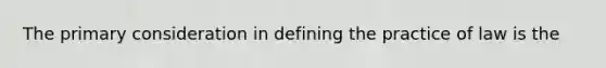 The primary consideration in defining the practice of law is the