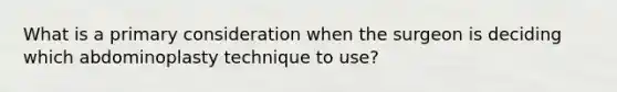 What is a primary consideration when the surgeon is deciding which abdominoplasty technique to use?