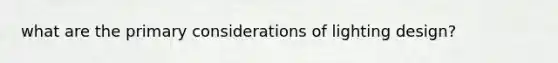 what are the primary considerations of lighting design?