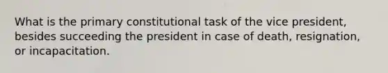 What is the primary constitutional task of the vice president, besides succeeding the president in case of death, resignation, or incapacitation.