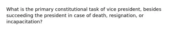 What is the primary constitutional task of vice president, besides succeeding the president in case of death, resignation, or incapacitation?