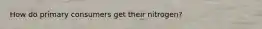 How do primary consumers get their nitrogen?