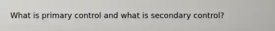 What is primary control and what is secondary control?