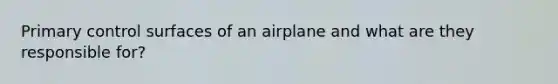 Primary control surfaces of an airplane and what are they responsible for?