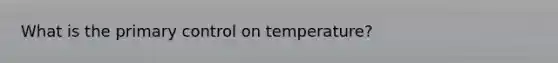 What is the primary control on temperature?