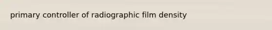 primary controller of radiographic film density