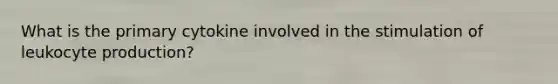 What is the primary cytokine involved in the stimulation of leukocyte production?