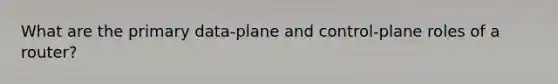 What are the primary data-plane and control-plane roles of a router?