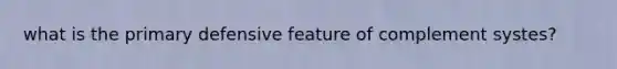 what is the primary defensive feature of complement systes?