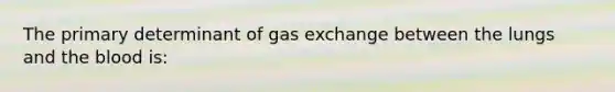 The primary determinant of gas exchange between the lungs and the blood is: