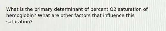 What is the primary determinant of percent O2 saturation of hemoglobin? What are other factors that influence this saturation?