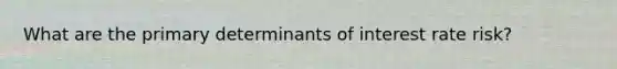 What are the primary determinants of interest rate risk?