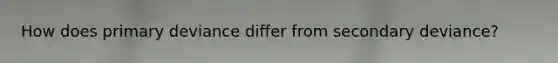 How does primary deviance differ from secondary deviance?
