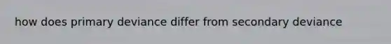how does primary deviance differ from secondary deviance