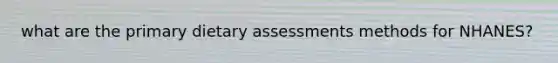 what are the primary dietary assessments methods for NHANES?