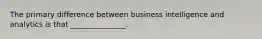 The primary difference between business intelligence and analytics is that _______________.