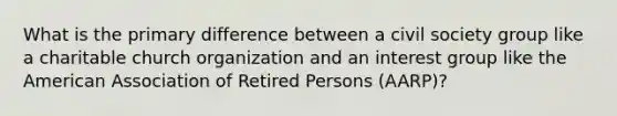 What is the primary difference between a civil society group like a charitable church organization and an interest group like the American Association of Retired Persons (AARP)?